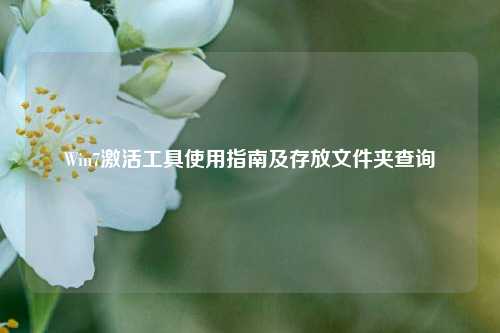 Win7激活工具使用指南及存放文件夹查询