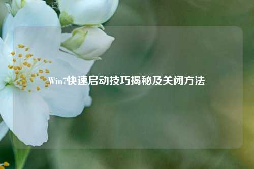 Win7快速启动技巧揭秘及关闭